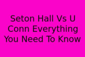 Seton Hall Vs UConn: Everything You Need To Know