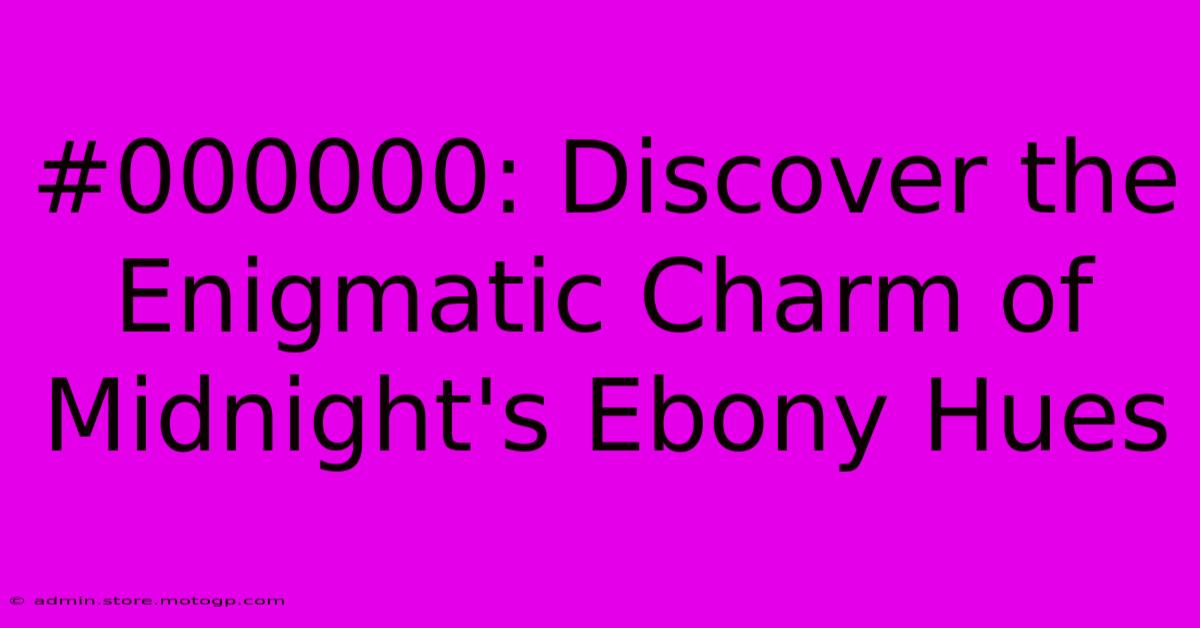 #000000: Discover The Enigmatic Charm Of Midnight's Ebony Hues