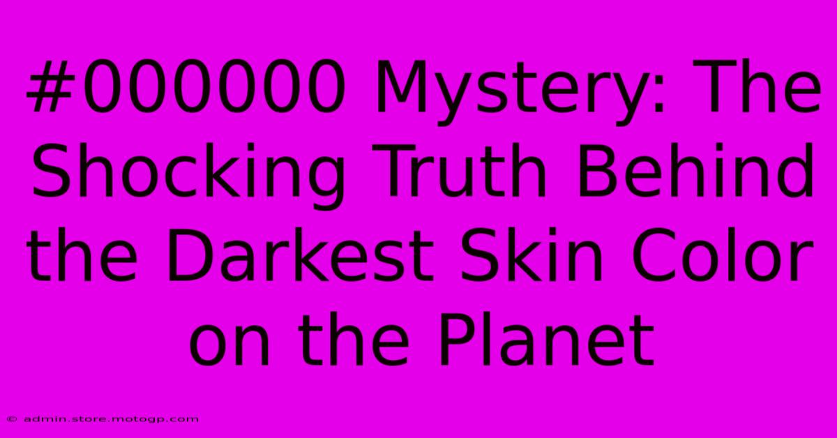 #000000 Mystery: The Shocking Truth Behind The Darkest Skin Color On The Planet