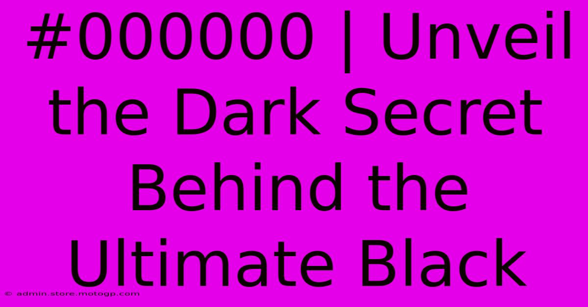 #000000 | Unveil The Dark Secret Behind The Ultimate Black