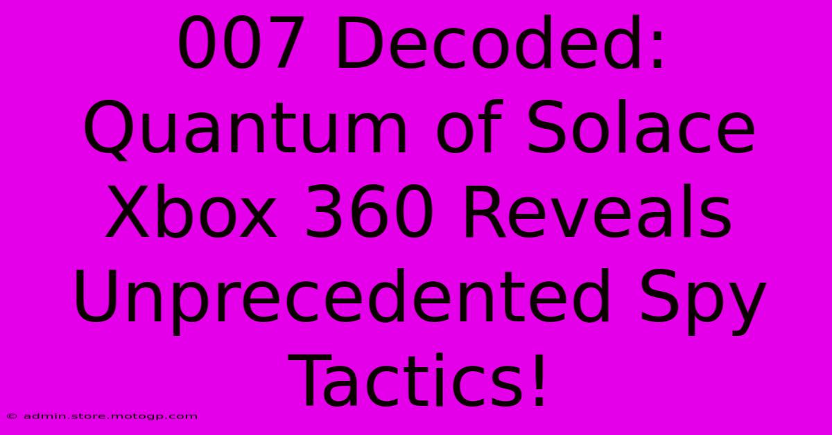 007 Decoded: Quantum Of Solace Xbox 360 Reveals Unprecedented Spy Tactics!