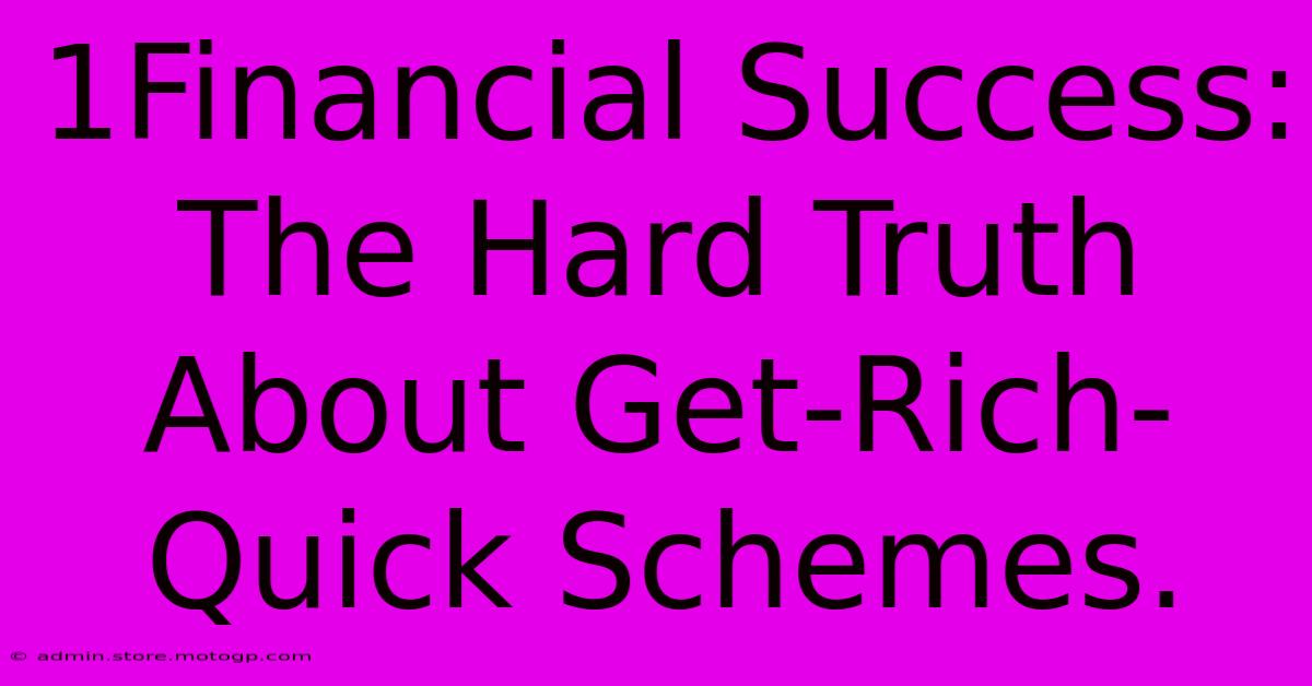 1Financial Success: The Hard Truth About Get-Rich-Quick Schemes.