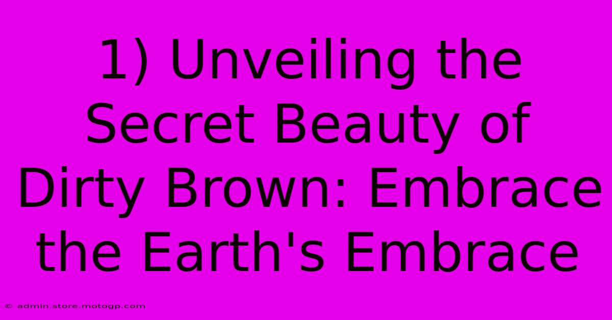 1) Unveiling The Secret Beauty Of Dirty Brown: Embrace The Earth's Embrace