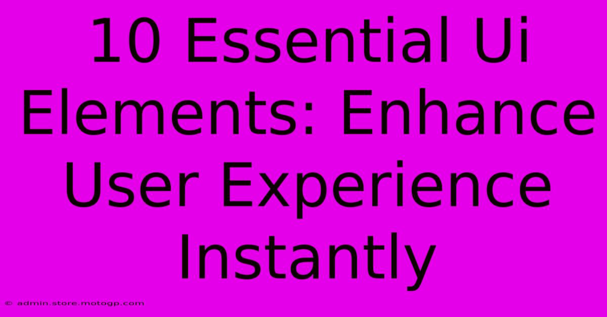 10 Essential Ui Elements: Enhance User Experience Instantly