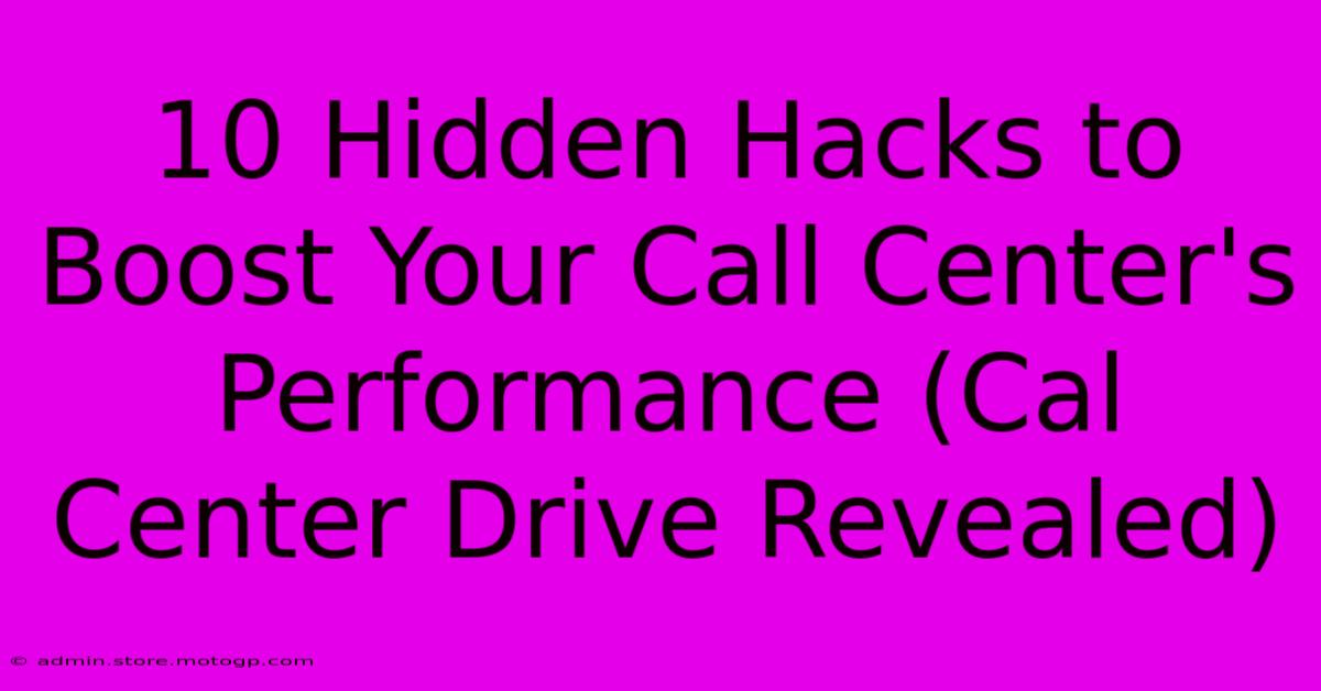 10 Hidden Hacks To Boost Your Call Center's Performance (Cal Center Drive Revealed)