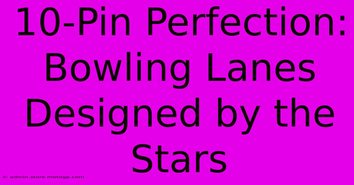 10-Pin Perfection: Bowling Lanes Designed By The Stars