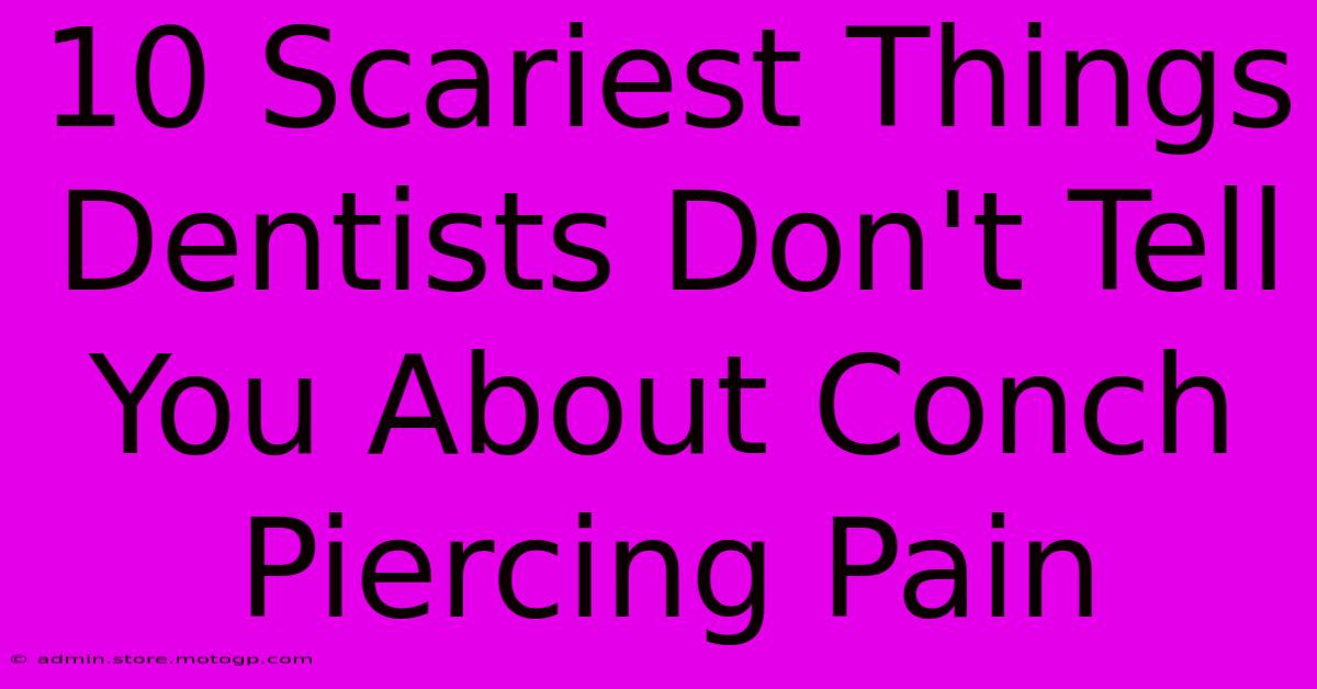 10 Scariest Things Dentists Don't Tell You About Conch Piercing Pain