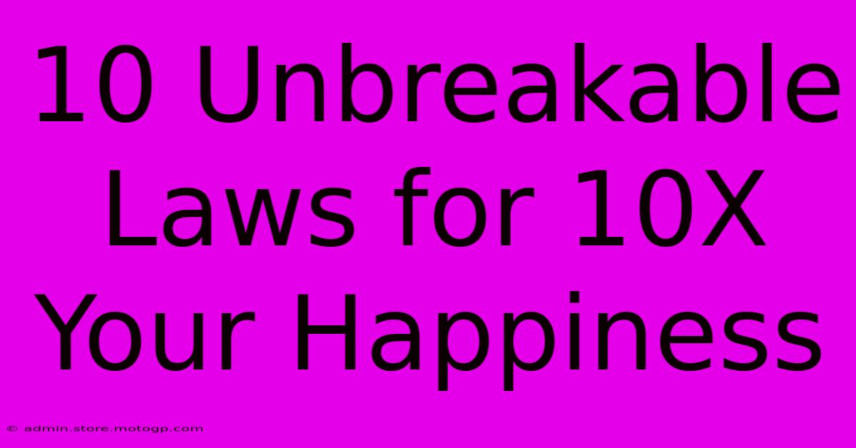 10 Unbreakable Laws For 10X Your Happiness