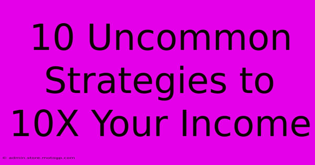 10 Uncommon Strategies To 10X Your Income