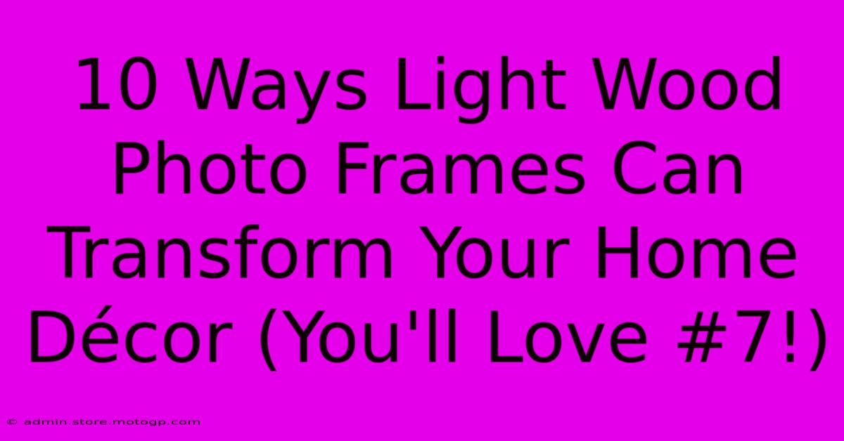 10 Ways Light Wood Photo Frames Can Transform Your Home Décor (You'll Love #7!)