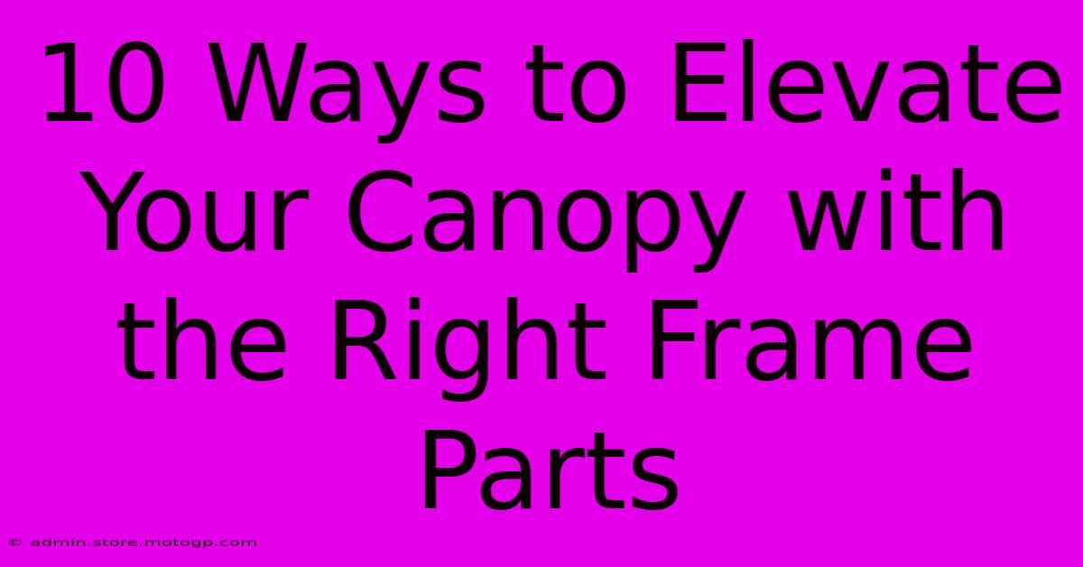 10 Ways To Elevate Your Canopy With The Right Frame Parts