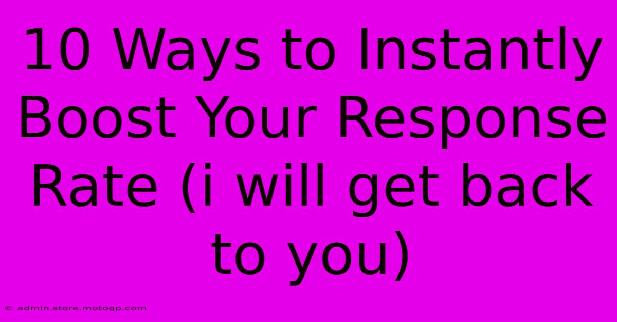 10 Ways To Instantly Boost Your Response Rate (i Will Get Back To You)