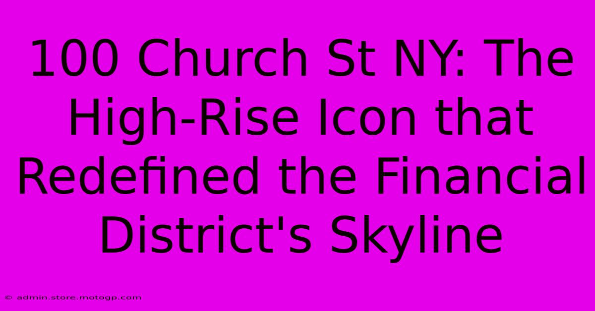 100 Church St NY: The High-Rise Icon That Redefined The Financial District's Skyline