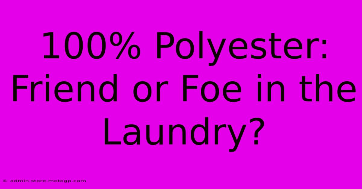 100% Polyester: Friend Or Foe In The Laundry?