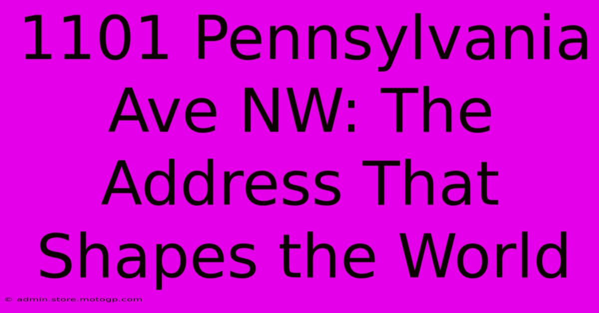 1101 Pennsylvania Ave NW: The Address That Shapes The World