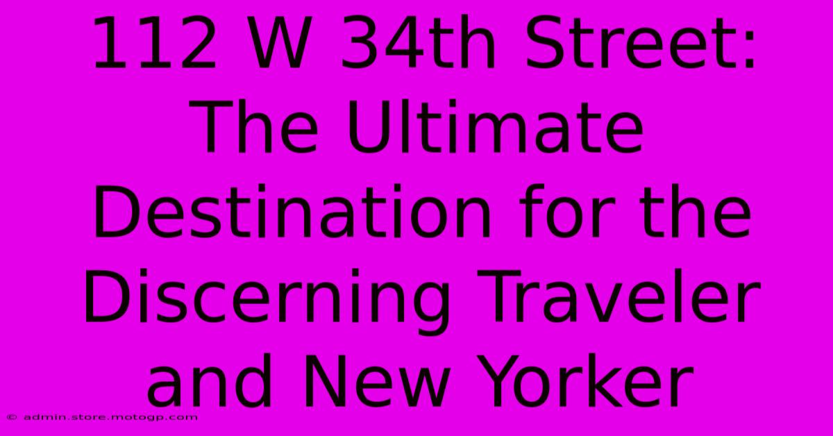 112 W 34th Street: The Ultimate Destination For The Discerning Traveler And New Yorker