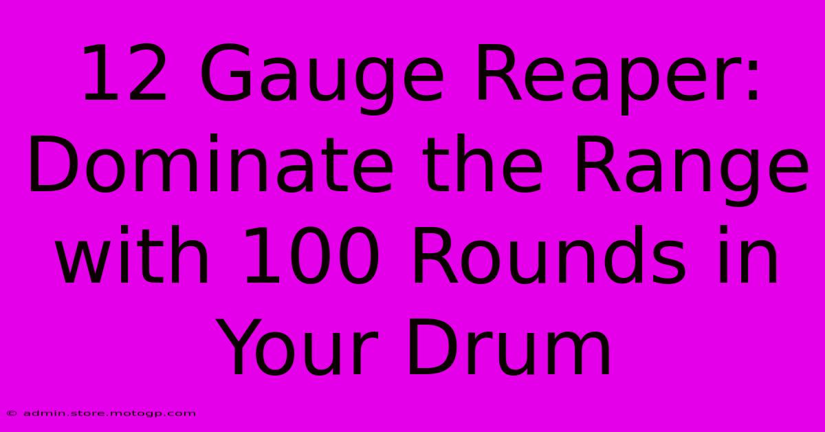 12 Gauge Reaper: Dominate The Range With 100 Rounds In Your Drum