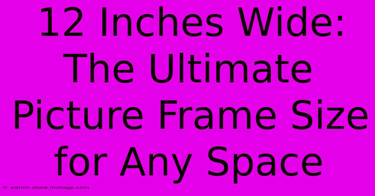 12 Inches Wide: The Ultimate Picture Frame Size For Any Space