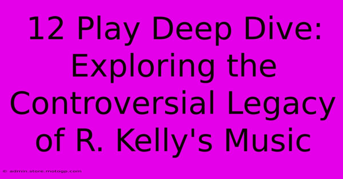 12 Play Deep Dive: Exploring The Controversial Legacy Of R. Kelly's Music