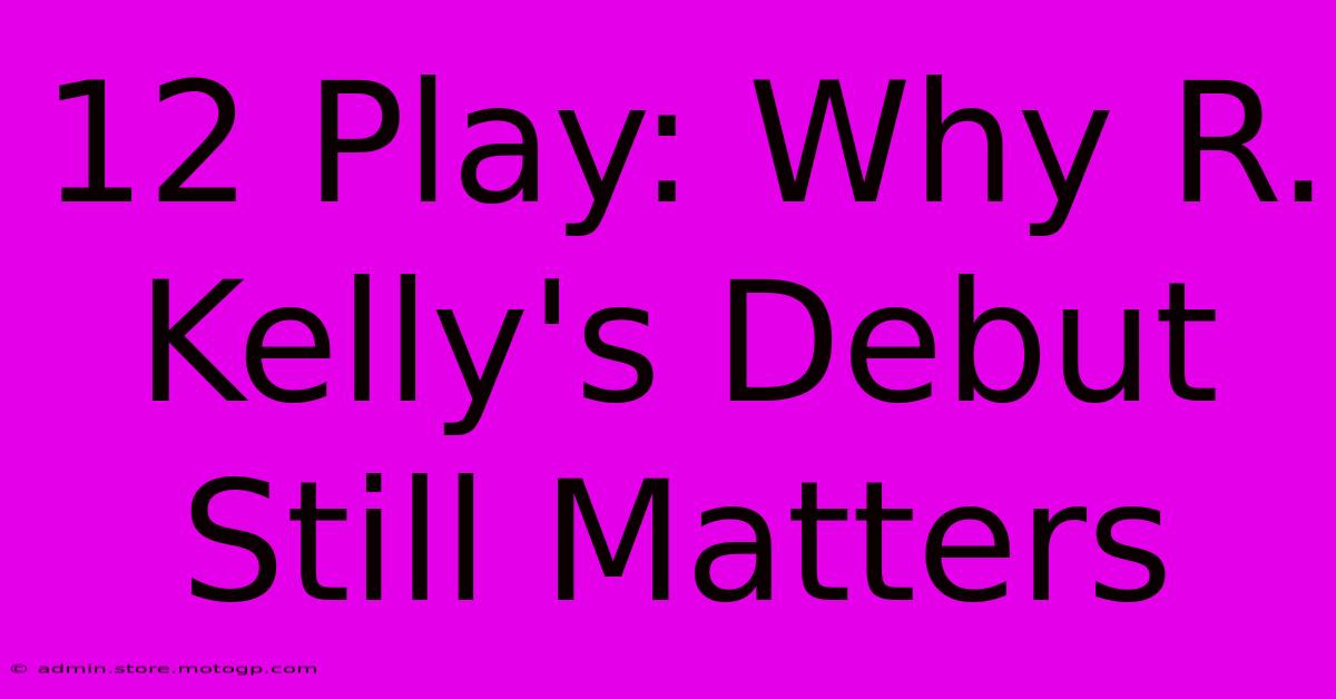 12 Play: Why R. Kelly's Debut Still Matters