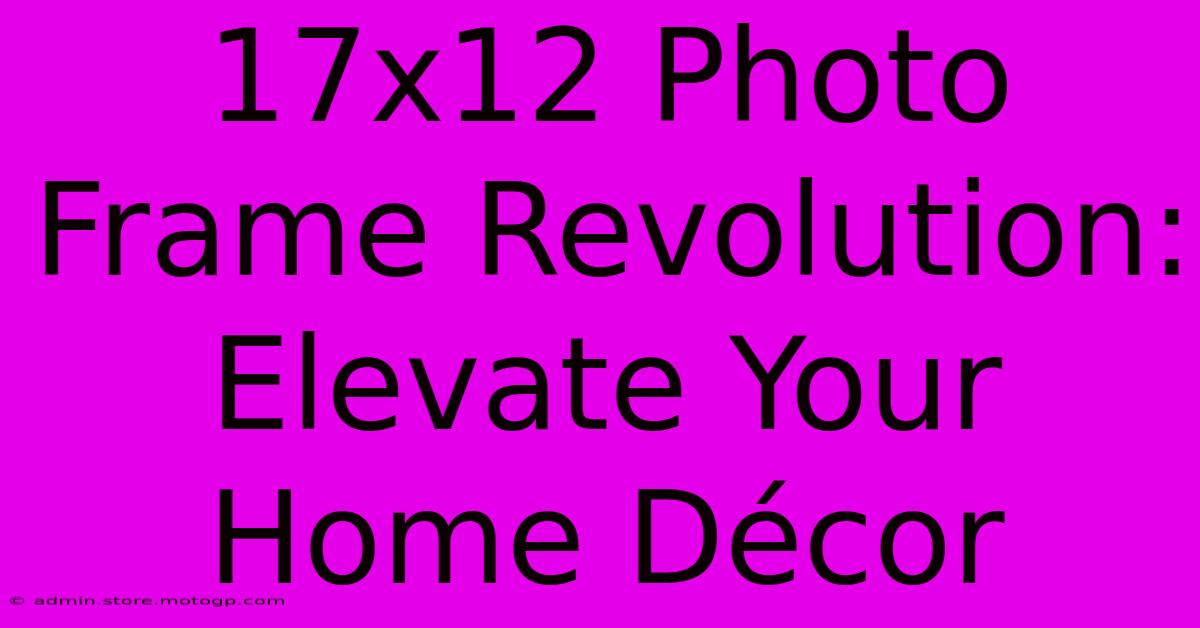 17x12 Photo Frame Revolution: Elevate Your Home Décor