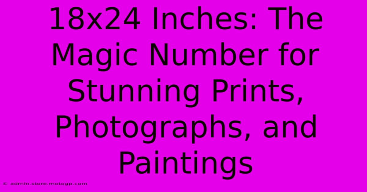 18x24 Inches: The Magic Number For Stunning Prints, Photographs, And Paintings