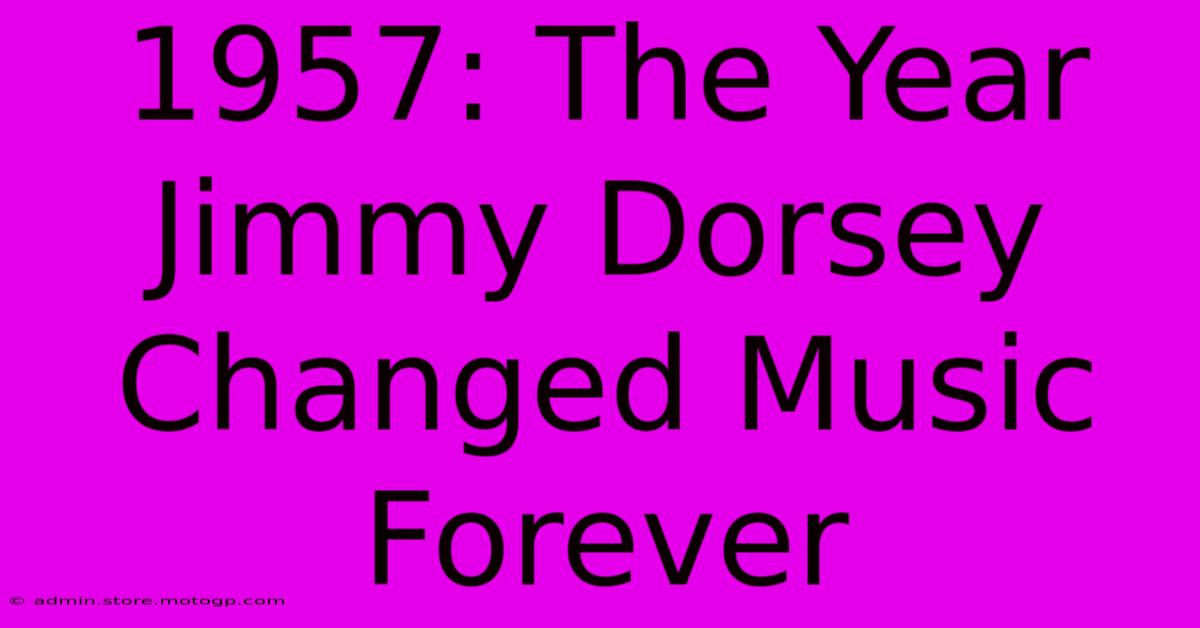 1957: The Year Jimmy Dorsey Changed Music Forever