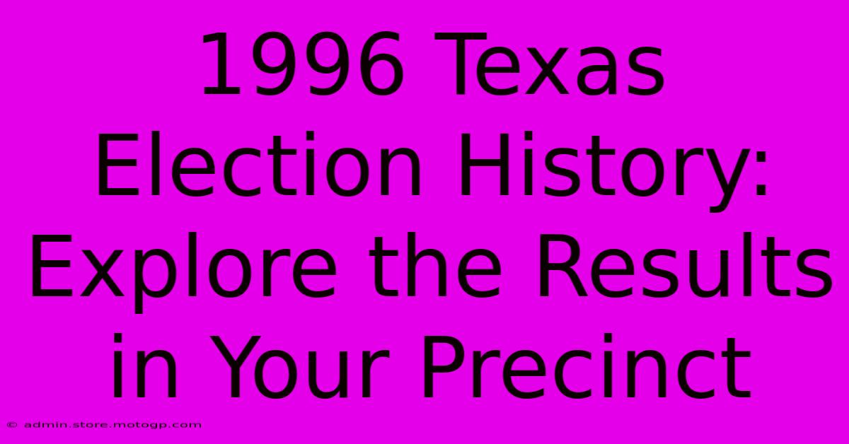 1996 Texas Election History: Explore The Results In Your Precinct