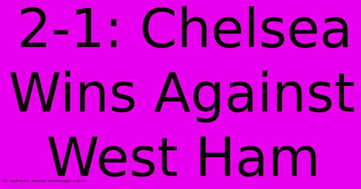 2-1: Chelsea Wins Against West Ham