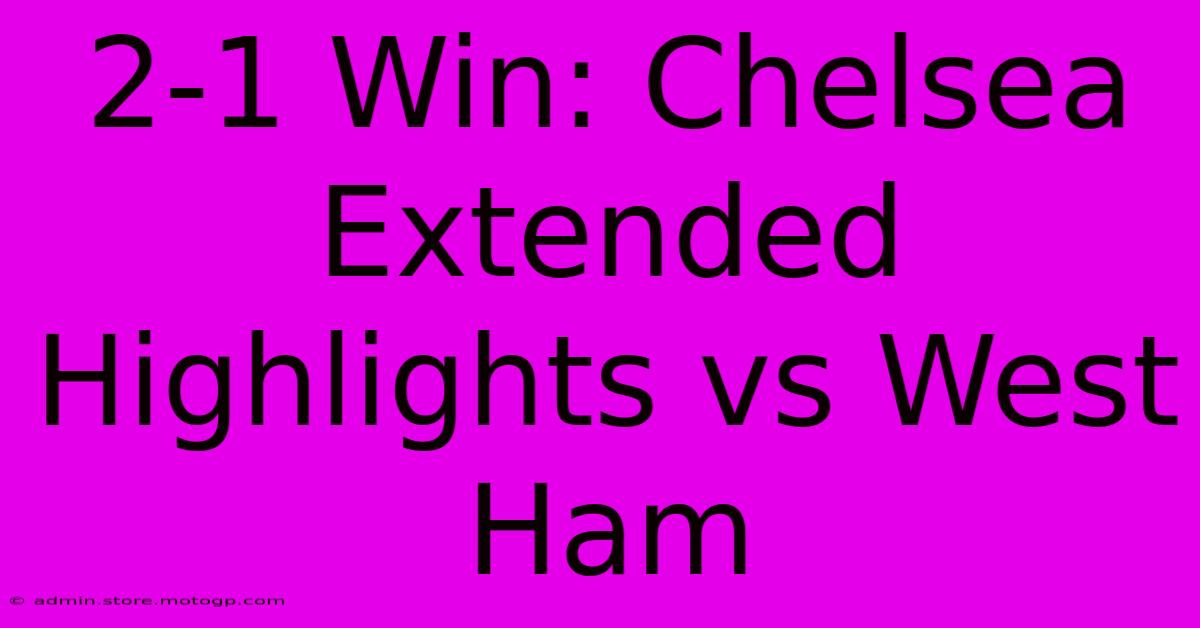 2-1 Win: Chelsea Extended Highlights Vs West Ham