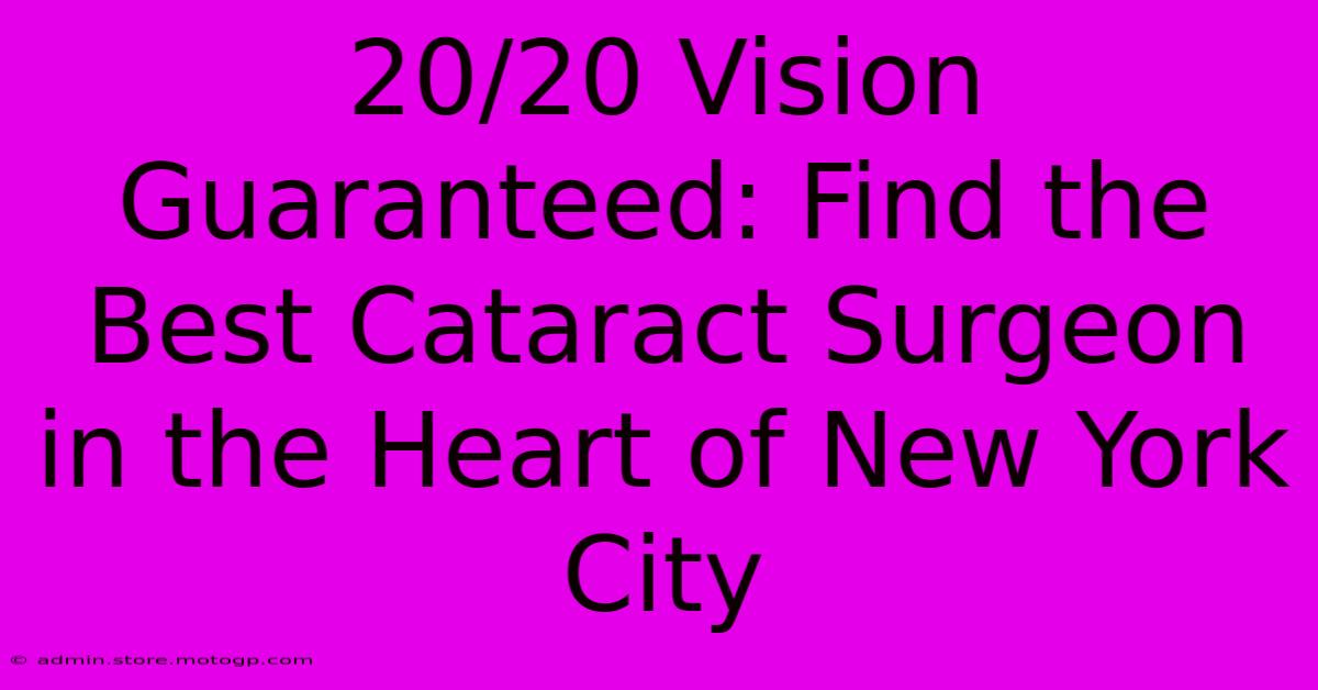 20/20 Vision Guaranteed: Find The Best Cataract Surgeon In The Heart Of New York City