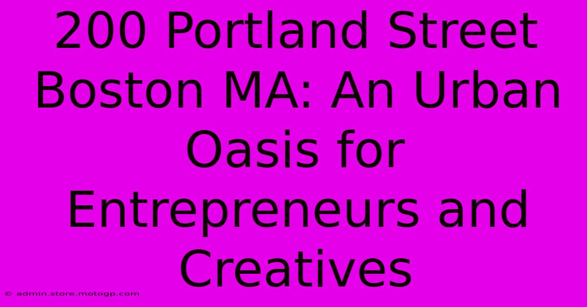 200 Portland Street Boston MA: An Urban Oasis For Entrepreneurs And Creatives