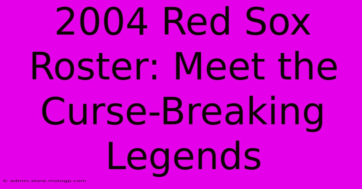 2004 Red Sox Roster: Meet The Curse-Breaking Legends