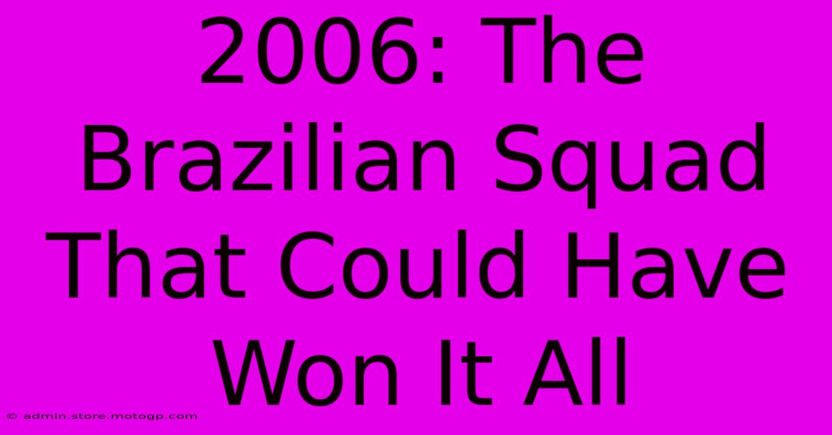 2006: The Brazilian Squad That Could Have Won It All