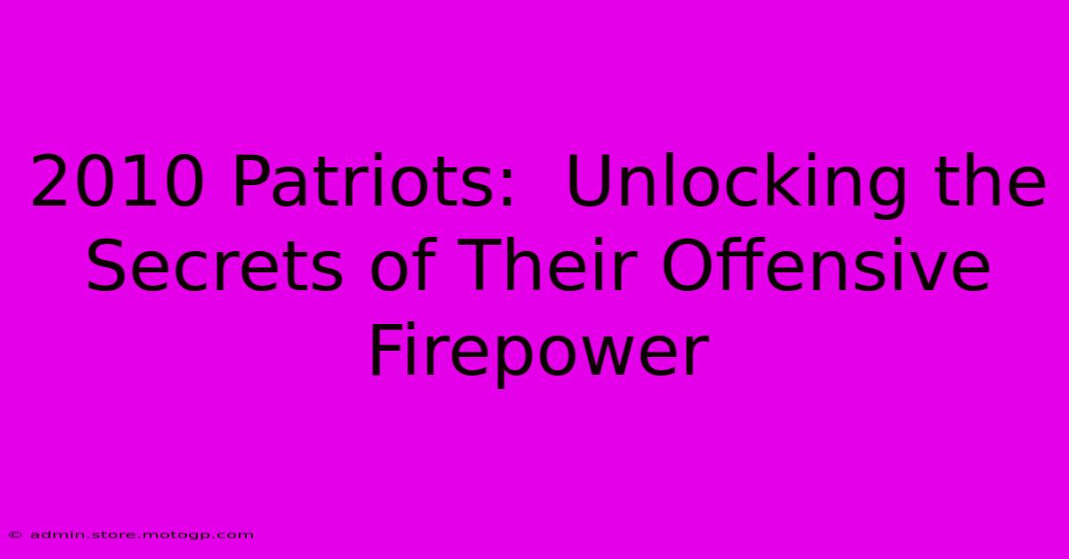 2010 Patriots:  Unlocking The Secrets Of Their Offensive Firepower