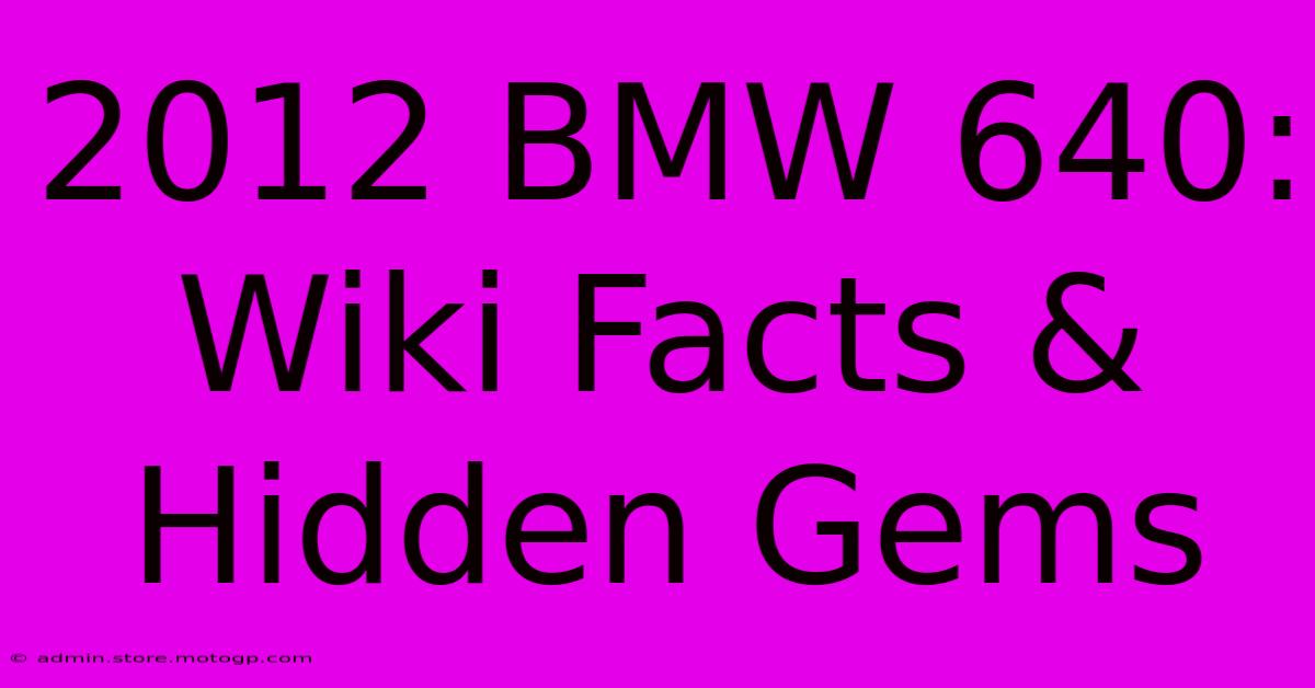 2012 BMW 640:  Wiki Facts & Hidden Gems