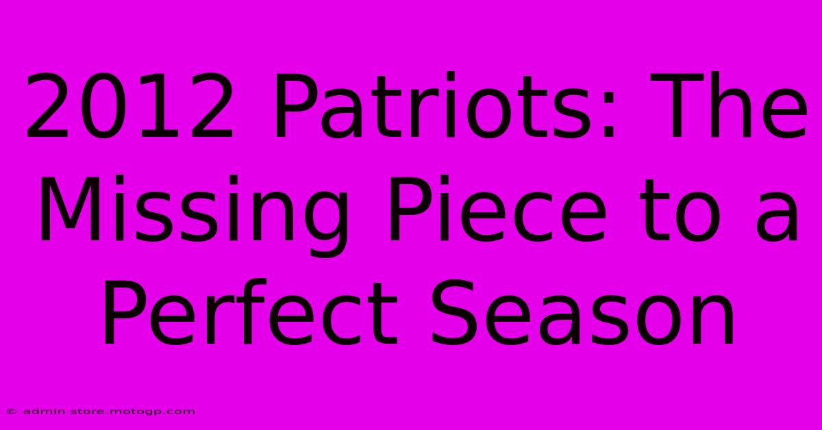 2012 Patriots: The Missing Piece To A Perfect Season