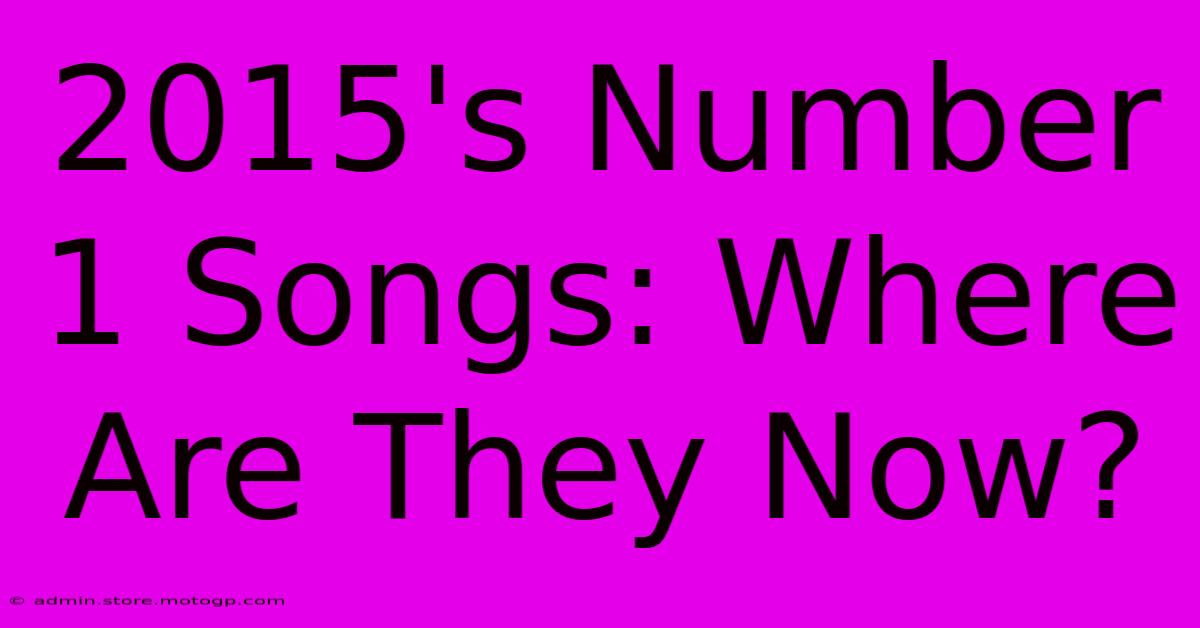 2015's Number 1 Songs: Where Are They Now?