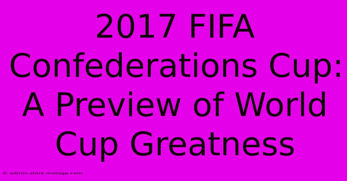 2017 FIFA Confederations Cup: A Preview Of World Cup Greatness