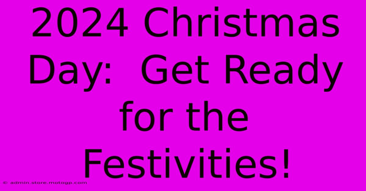 2024 Christmas Day:  Get Ready For The Festivities!