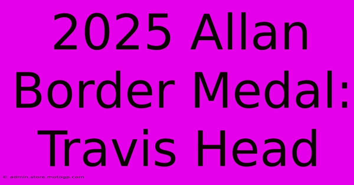 2025 Allan Border Medal: Travis Head