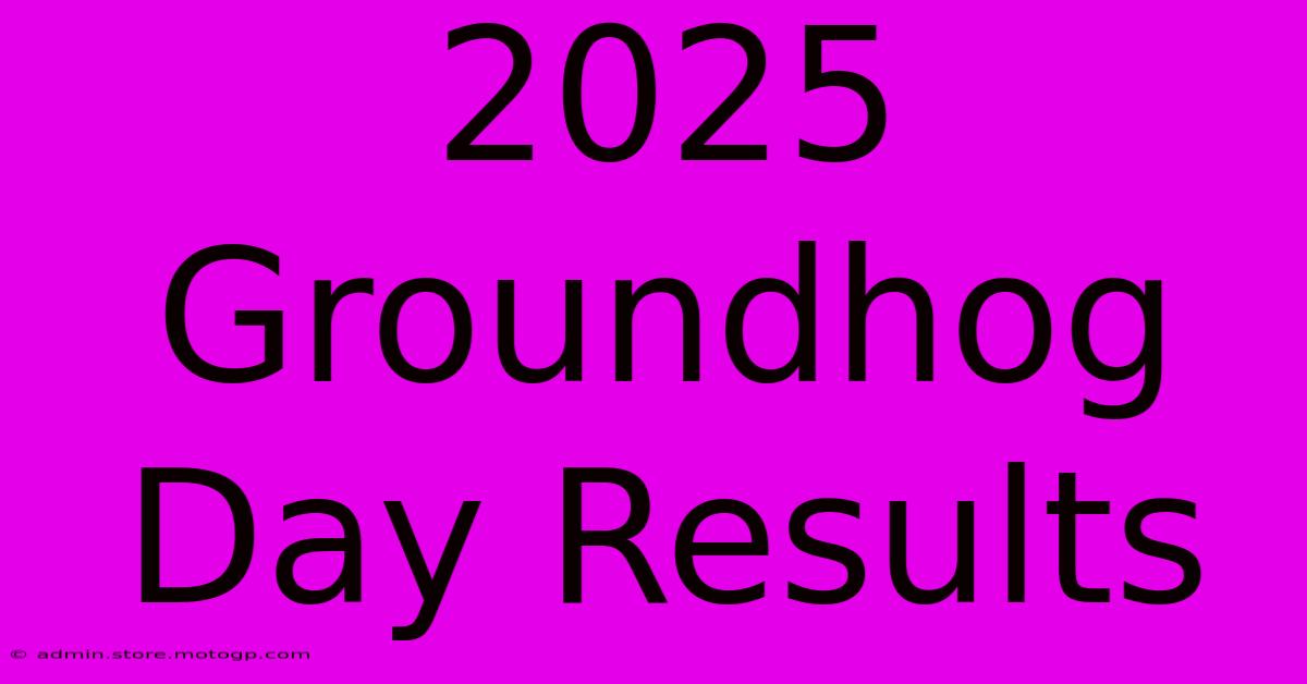 2025 Groundhog Day Results