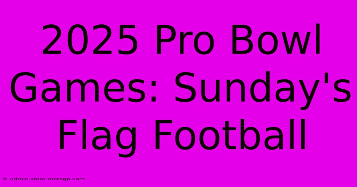 2025 Pro Bowl Games: Sunday's Flag Football