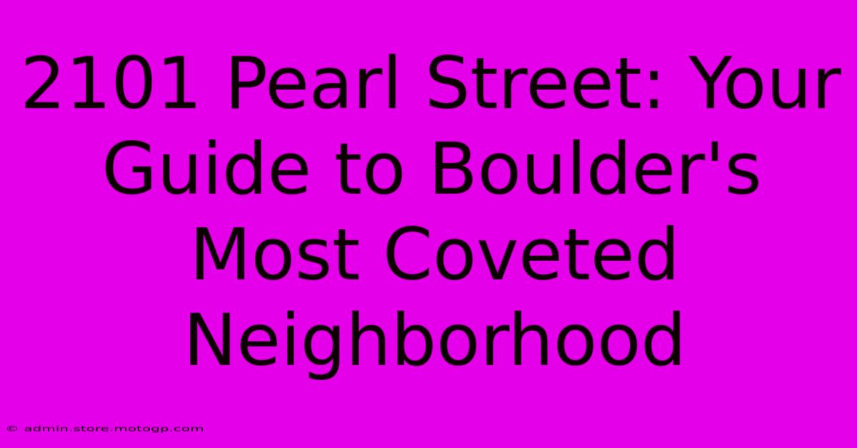 2101 Pearl Street: Your Guide To Boulder's Most Coveted Neighborhood