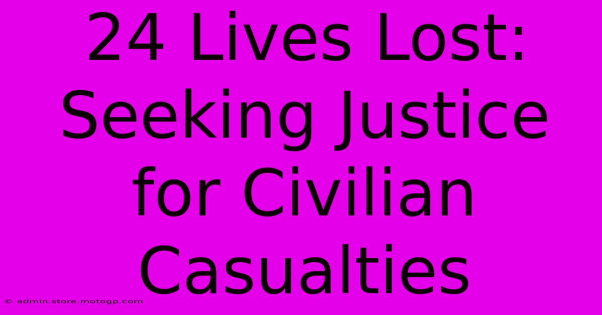 24 Lives Lost: Seeking Justice For Civilian Casualties