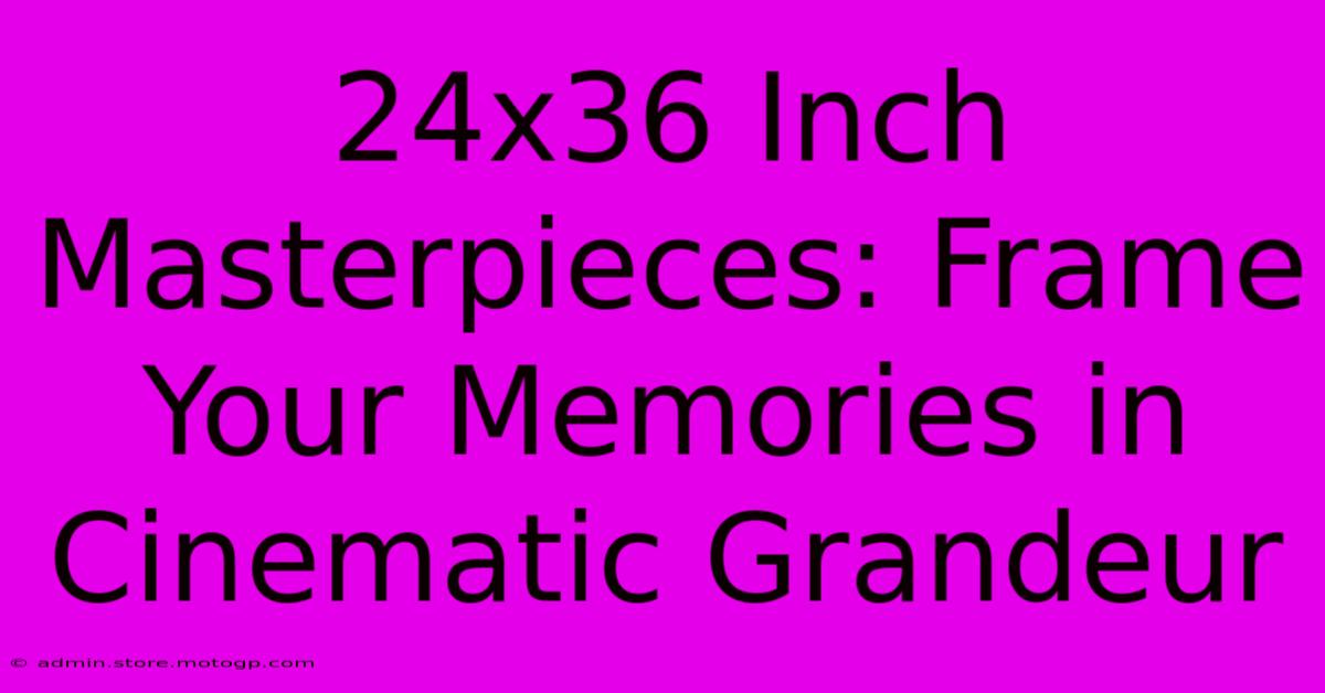 24x36 Inch Masterpieces: Frame Your Memories In Cinematic Grandeur