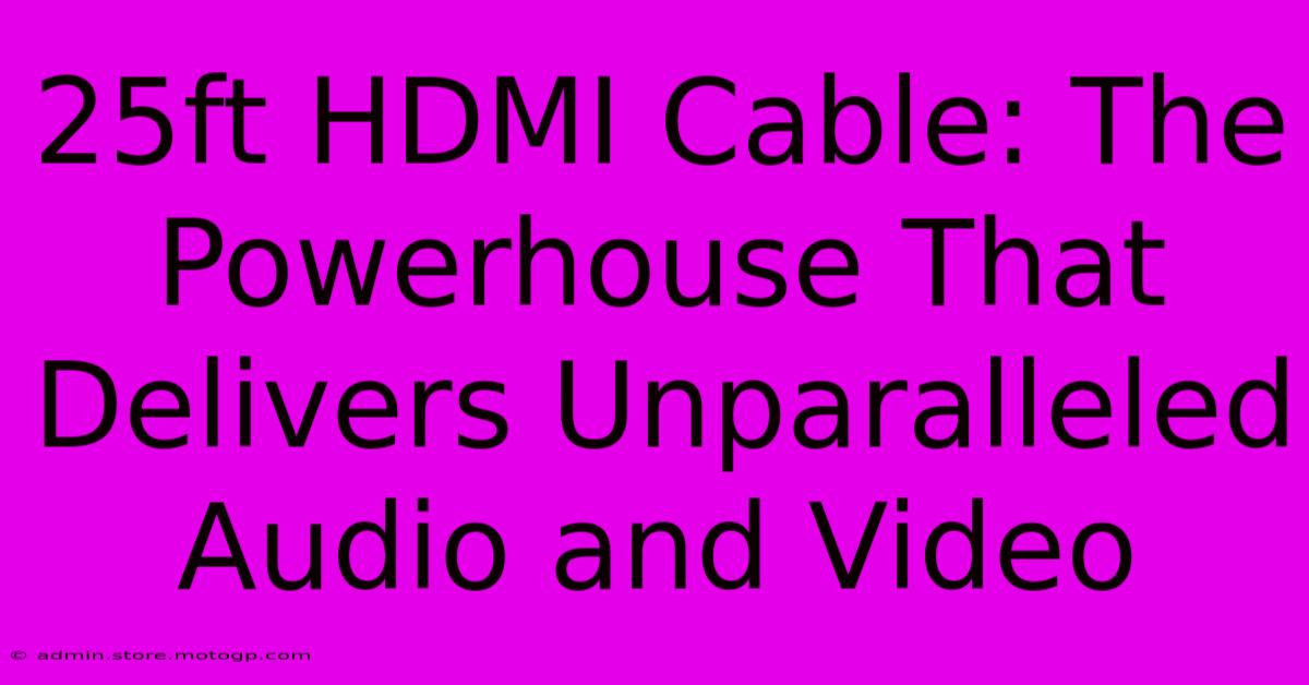 25ft HDMI Cable: The Powerhouse That Delivers Unparalleled Audio And Video