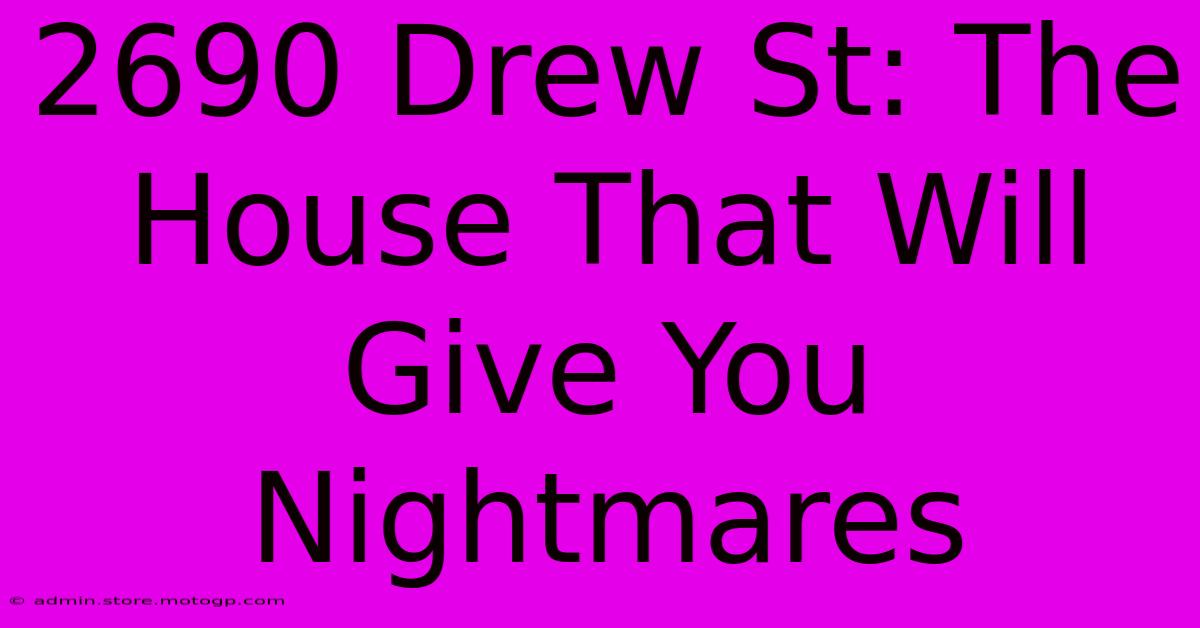 2690 Drew St: The House That Will Give You Nightmares