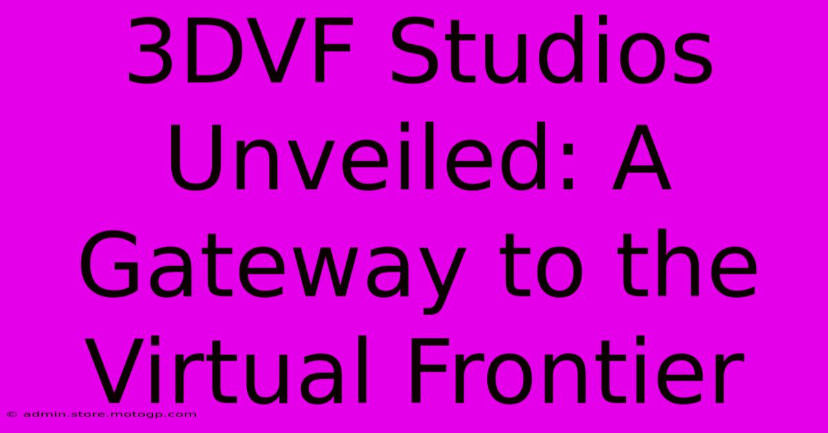 3DVF Studios Unveiled: A Gateway To The Virtual Frontier