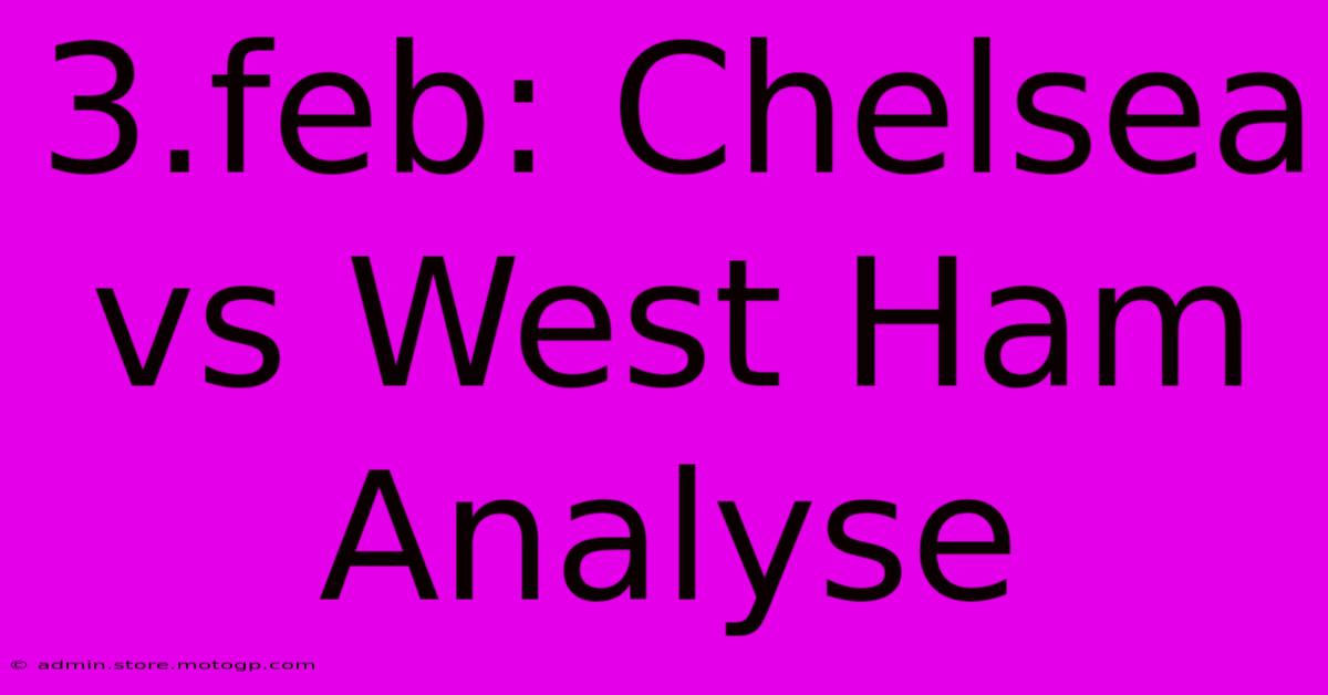 3.feb: Chelsea Vs West Ham Analyse